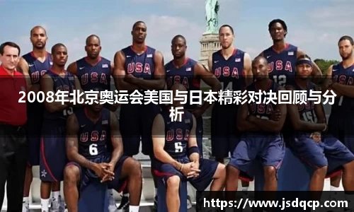 2008年北京奥运会美国与日本精彩对决回顾与分析