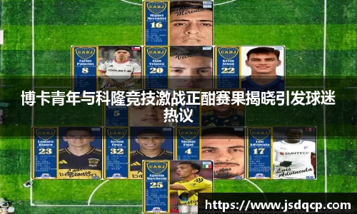 博卡青年与科隆竞技激战正酣赛果揭晓引发球迷热议